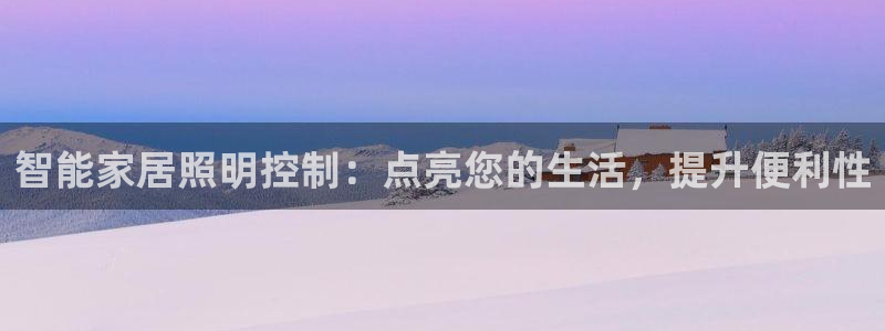 云顶国际官方网站下载手机版：智能家居照明